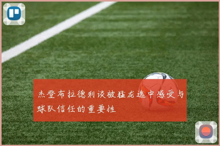 杰登布拉德利谈被猛龙选中感受与球队信任的重要性