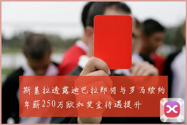 斯基拉透露迪巴拉即将与罗马续约年薪250万欧加奖金待遇提升